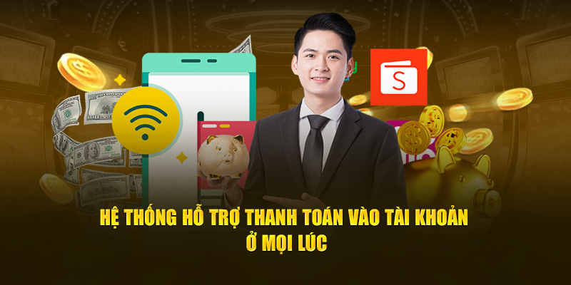 Hệ thống hỗ trợ thanh toán vào tài khoản ở mọi lúc