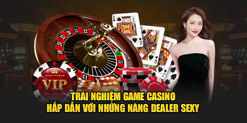 Trải nghiệm game casino hấp dẫn với những nàng dealer sexy 