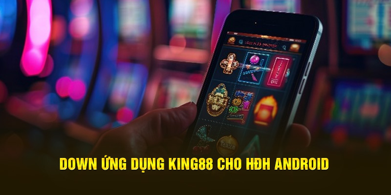 Down ứng dụng King88 cho HĐH Android