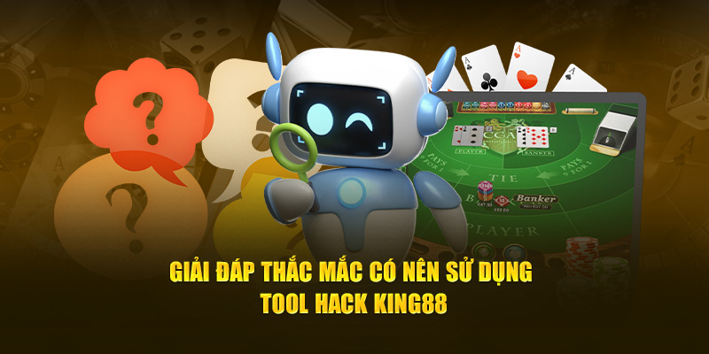 giai-dap-thac-mac-co-nen-su-dung-tool-hack-king88