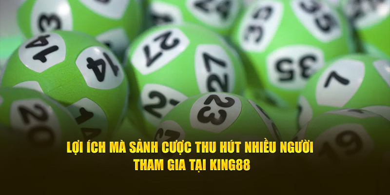 Lợi ích mà sảnh cược thu hút nhiều người tham gia tại King88