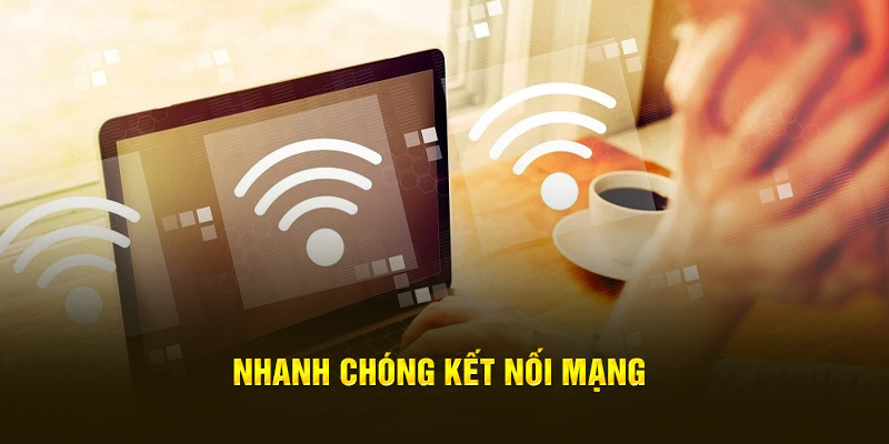 Nhanh chóng kết nối mạng