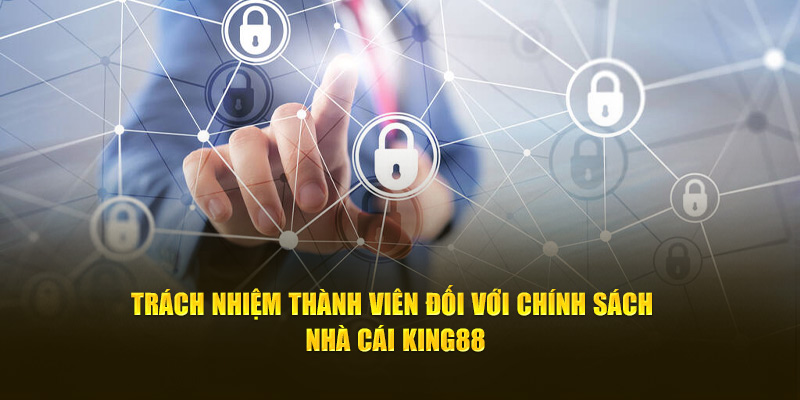 Trách nhiệm thành viên đối với chính sách bảo mật nhà cái King88